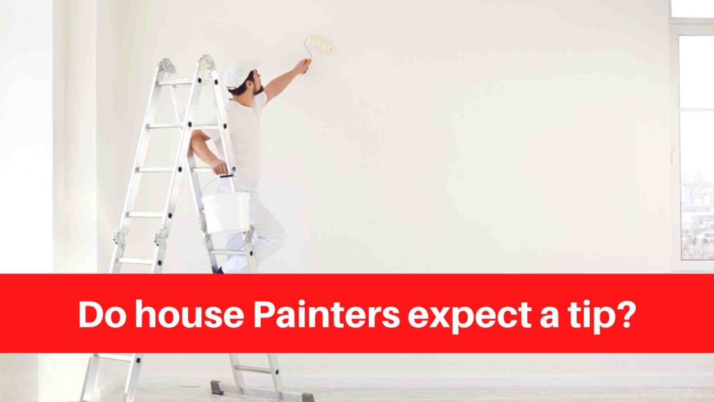 Do house Painters expect a tip