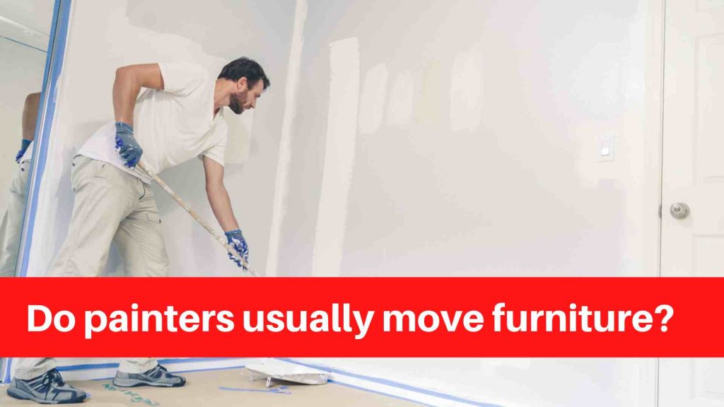 Do painters usually move furniture