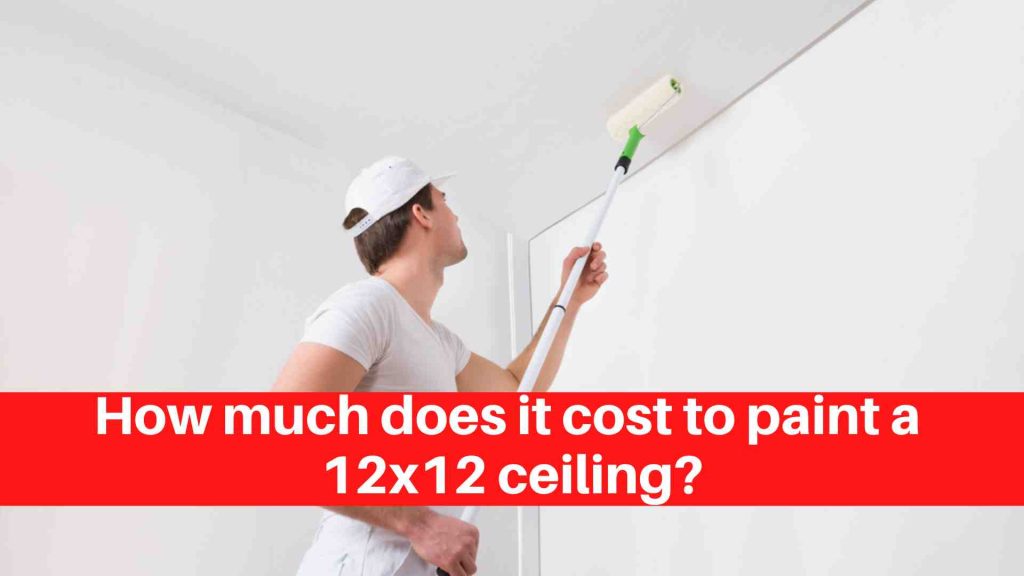 How much does it cost to paint a 12x12 ceiling