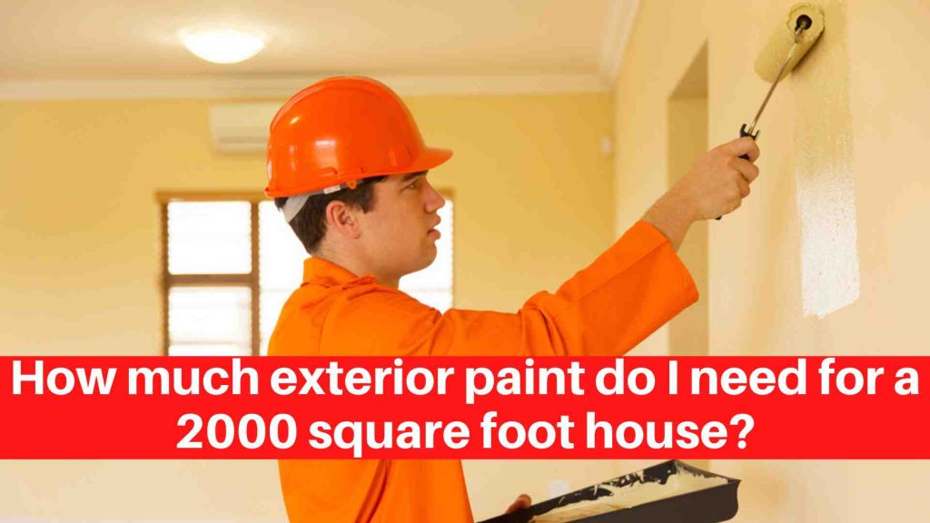 How much exterior paint do I need for a 2000 square foot house