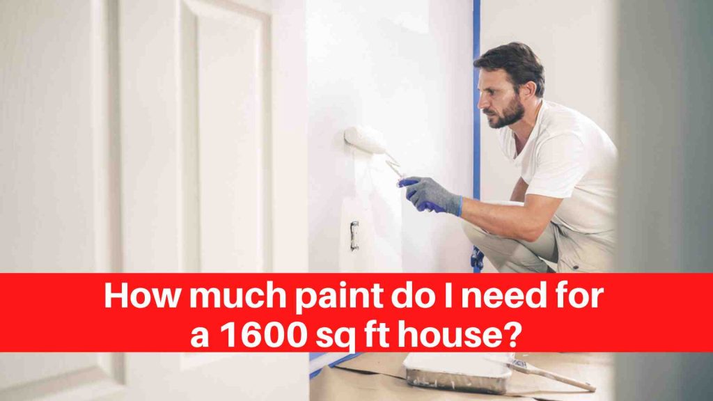 How much paint do I need for a 1600 sq ft house