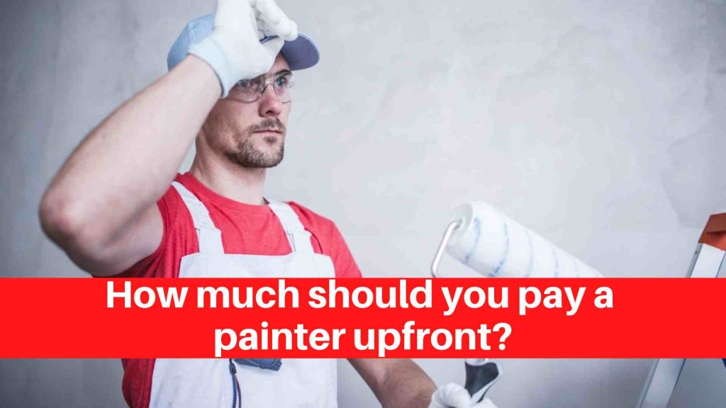 How much should you pay a painter upfront