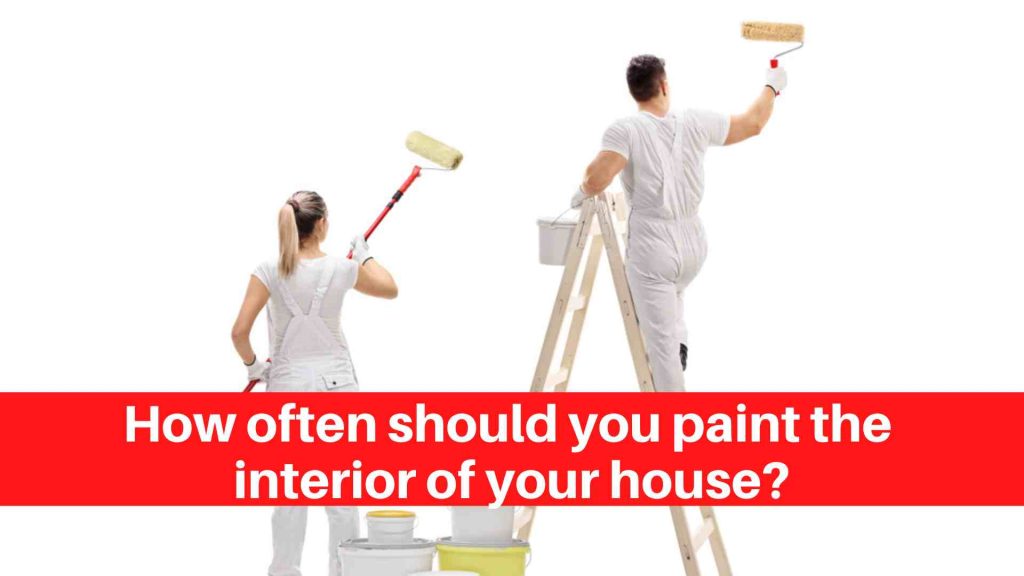 How often should you paint the interior of your house