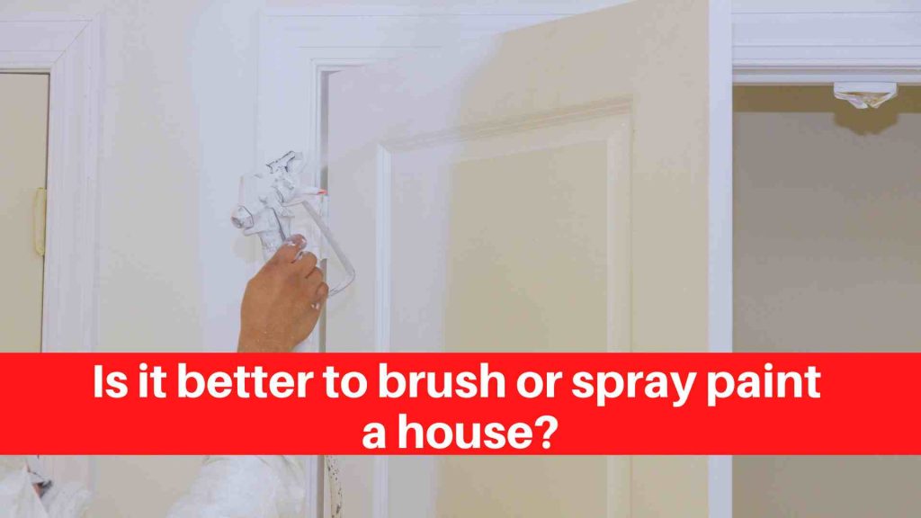 Is it better to brush or spray paint a house