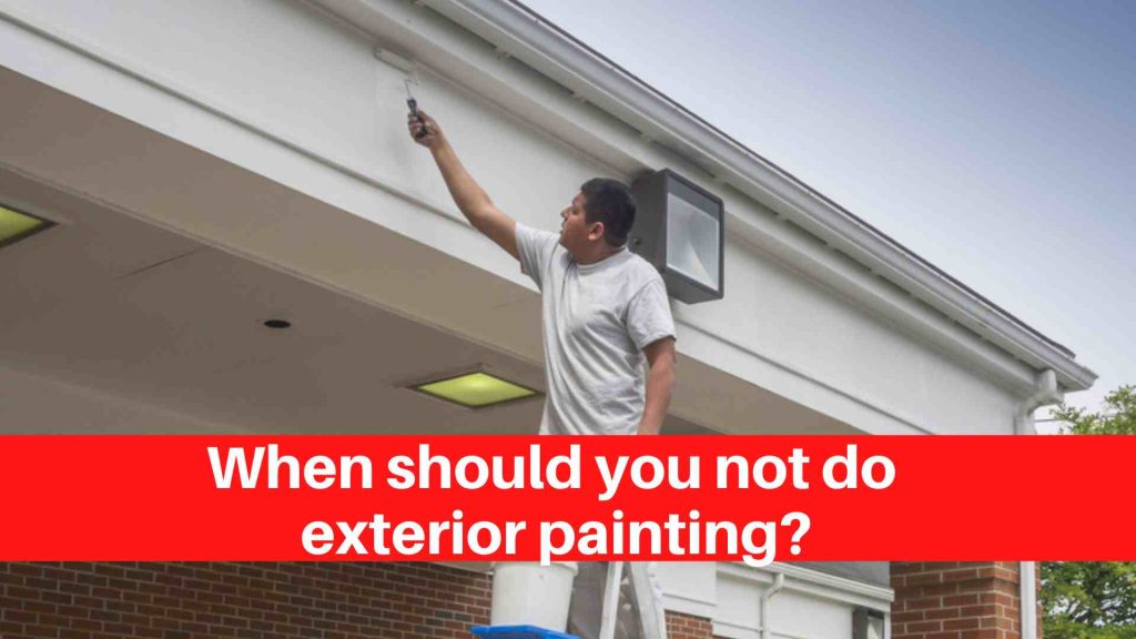 When should you not do exterior painting