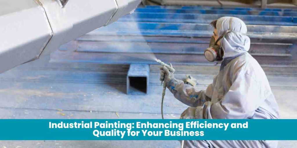 Industrial Painting: Enhancing Efficiency and Quality for Your Business